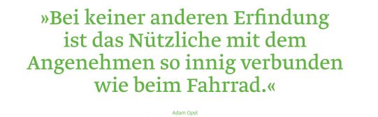 »Bei keiner anderen Erfindung ist das Nützliche mit dem Angenehmen so innig verbunden wie beim Fahrrad.«